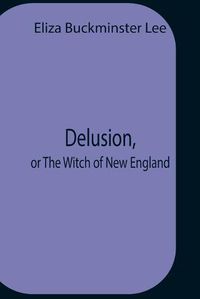 Cover image for Delusion, Or The Witch Of New England