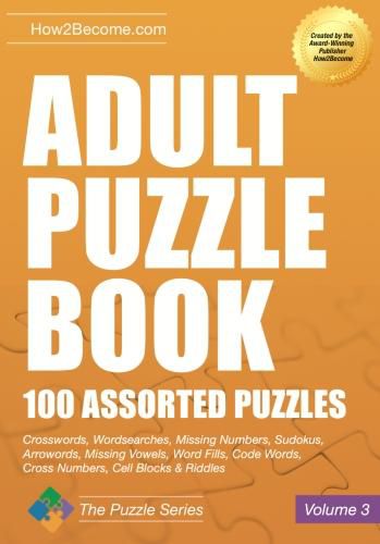 Cover image for Adult Puzzle Book: 100 Assorted Puzzles - Volume 3: Crosswords, Word Searches, Missing Numbers, Sudokus, Arrowords, Missing Vowels, Word Fills, Code Words, Cross Numbers, Cell Blocks & Riddles