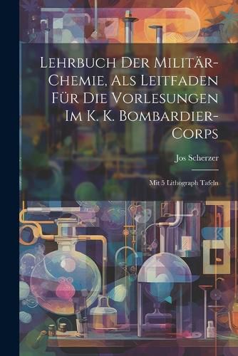Cover image for Lehrbuch Der Militaer-chemie, Als Leitfaden Fuer Die Vorlesungen Im K. K. Bombardier-corps