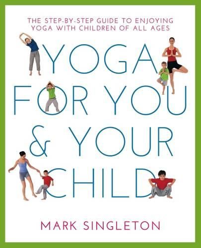 Cover image for YOGA FOR YOU AND YOUR CHILD: The Step-by-step Guide to Enjoying Yoga with Children of All Ages