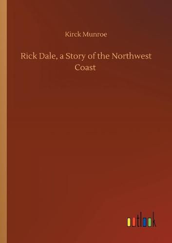 Cover image for Rick Dale, a Story of the Northwest Coast