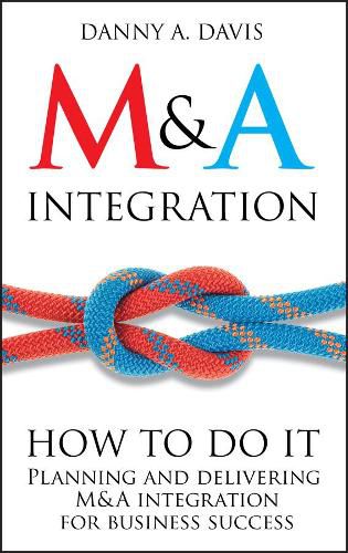 Cover image for M&A Integration: How to Do it - Planning and Delivering M&A Integration for Business Success