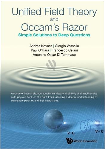 Unified Field Theory And Occam's Razor: Simple Solutions To Deep Questions