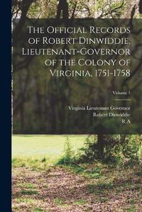 Cover image for The Official Records of Robert Dinwiddie, Lieutenant-governor of the Colony of Virginia, 1751-1758; Volume 1