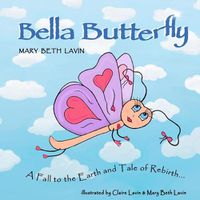 Cover image for Bella Butterfly: A Fall to the Earth and Tale of Rebirth