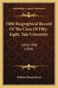 Cover image for Fifth Biographical Record of the Class of Fifty-Eight, Yale University: 1858-1908 (1908)