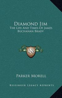 Cover image for Diamond Jim: The Life and Times of James Buchanan Brady