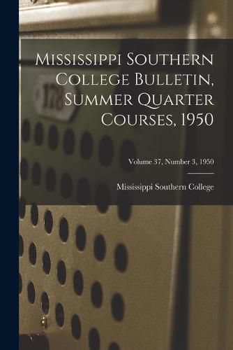 Cover image for Mississippi Southern College Bulletin, Summer Quarter Courses, 1950; Volume 37, Number 3, 1950