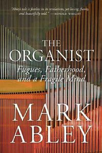 Cover image for The Organist: Fugues, Fatherhood, and a Fragile Mind