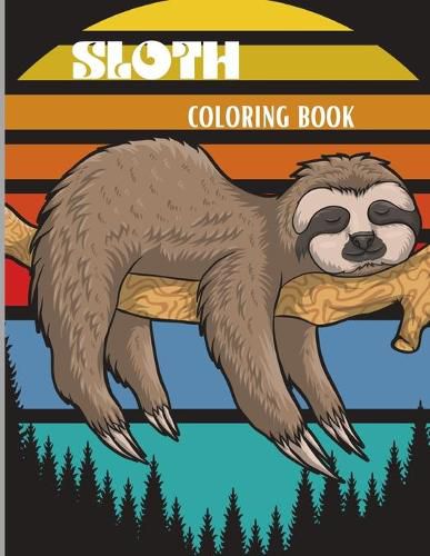 Cover image for Sloth Coloring Book: Amazing Coloring Book with Adorable Sloth, Silly Sloth, Lazy Sloth & More Kids and Adults Relaxation with Stress Relieving Sloth Designs