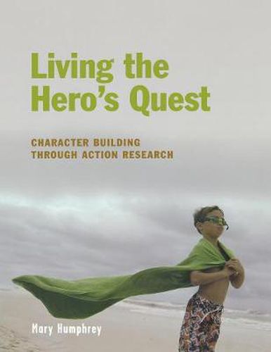 Cover image for Living the Hero's Quest: Character Building through Action Research