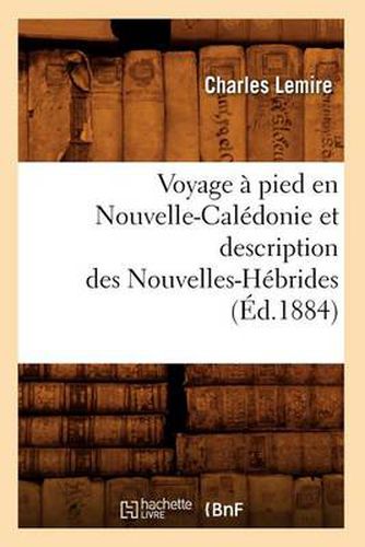 Voyage A Pied En Nouvelle-Caledonie Et Description Des Nouvelles-Hebrides (Ed.1884)