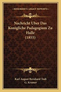 Cover image for Nachricht Uber Das Konigliche Padagogium Zu Halle (1855)