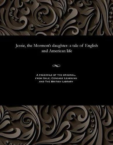 Jessie, the Mormon's Daughter: A Tale of English and American Life