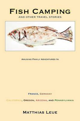 Cover image for Fish Camping: Amusing Family Adventures in France, Germany, California, Oregon, Arizona, and Pennsylvania