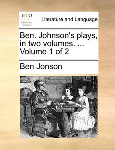 Cover image for Ben. Johnson's Plays, in Two Volumes. ... Volume 1 of 2