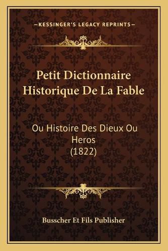 Cover image for Petit Dictionnaire Historique de La Fable: Ou Histoire Des Dieux Ou Heros (1822)