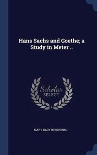 Cover image for Hans Sachs and Goethe; A Study in Meter ..