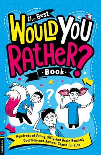 Cover image for The Best Would You Rather Book: Hundreds of funny, silly and brain-bending question and answer games for kids