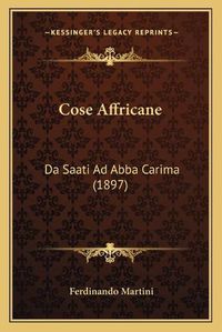 Cover image for Cose Affricane: Da Saati Ad Abba Carima (1897)