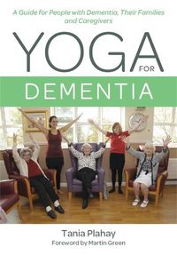 Cover image for Yoga for Dementia: A Guide for People with Dementia, Their Families and Caregivers