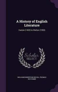 Cover image for A History of English Literature: Caxton (1422) to Walton (1593)