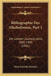 Cover image for Bibliographie Des Alkoholismus, Part 1: Der Letzten Zwanzig Jahre, 1880-1900 (1901)