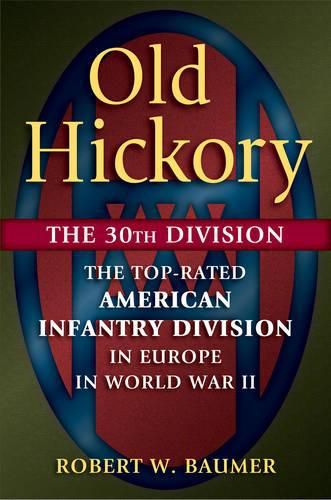 Old Hickory: The 30th Division: the Top-Rated American Infantry Division in Europe in World War II