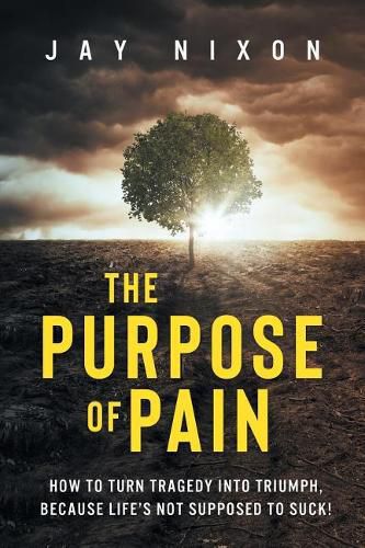 Cover image for The Purpose of Pain: How to Turn Tragedy into Triumph, Because Life's Not Supposed to Suck!