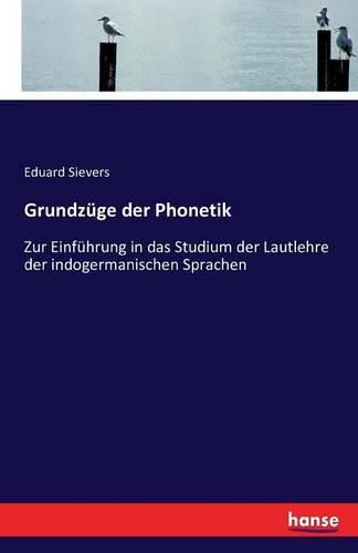 Grundzuge der Phonetik: Zur Einfuhrung in das Studium der Lautlehre der indogermanischen Sprachen