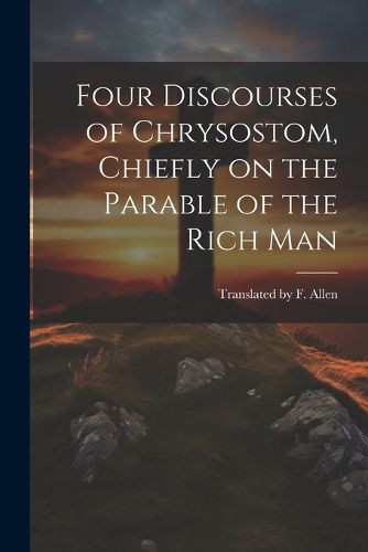 Cover image for Four Discourses of Chrysostom, Chiefly on the Parable of the Rich Man