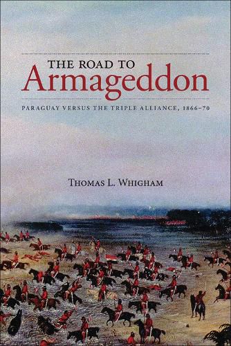 The Road to Armageddon: Paraguay Versus the Triple Alliance, 1866-70