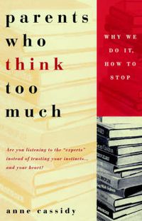 Cover image for Parents Who Think Too Much: Why We Do It, How to Stop It