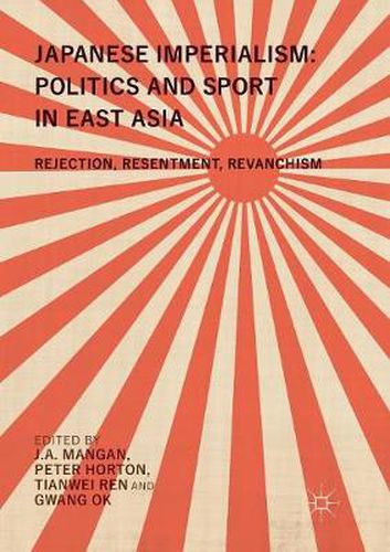 Cover image for Japanese Imperialism: Politics and Sport in East Asia: Rejection, Resentment, Revanchism