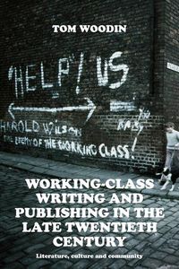 Cover image for Working-Class Writing and Publishing in the Late Twentieth Century: Literature, Culture and Community