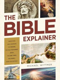 Cover image for The Bible Explainer: Questions and Answers on Origins, the Old Testament, Jesus, the End Times, and More--Over 250 Entries!