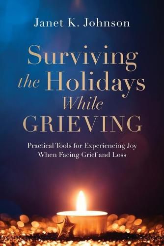 Surviving the Holidays While Grieving: Practical Tools for Experiencing Joy When Facing Grief and Loss