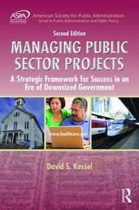 Cover image for Managing Public Sector Projects: A Strategic Framework for Success in an Era of Downsized Government