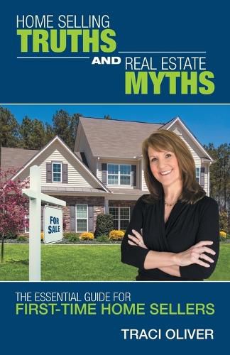 Cover image for Home Selling Truths and Real Estate Myths: The Essential Guide for First-Time Home Sellers