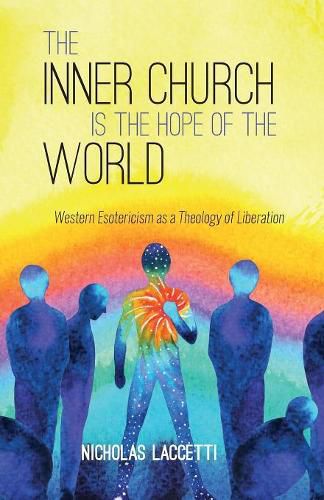 Cover image for The Inner Church Is the Hope of the World: Western Esotericism as a Theology of Liberation