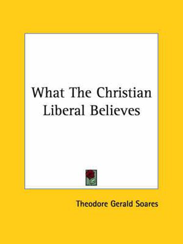 Cover image for What the Christian Liberal Believes