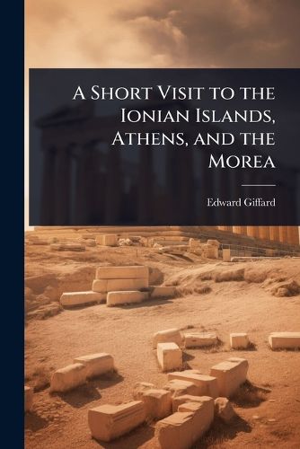 Cover image for A Short Visit to the Ionian Islands, Athens, and the Morea