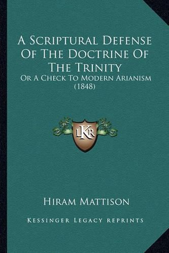Cover image for A Scriptural Defense of the Doctrine of the Trinity: Or a Check to Modern Arianism (1848)