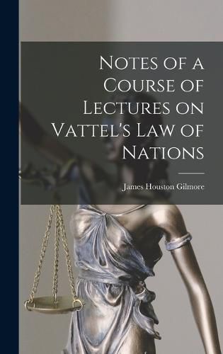 Notes of a Course of Lectures on Vattel's Law of Nations