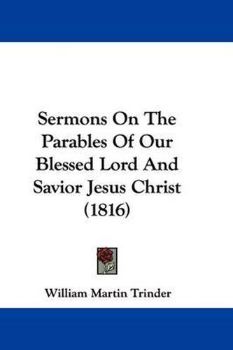 Cover image for Sermons on the Parables of Our Blessed Lord and Savior Jesus Christ (1816)