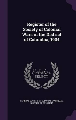 Register of the Society of Colonial Wars in the District of Columbia, 1904