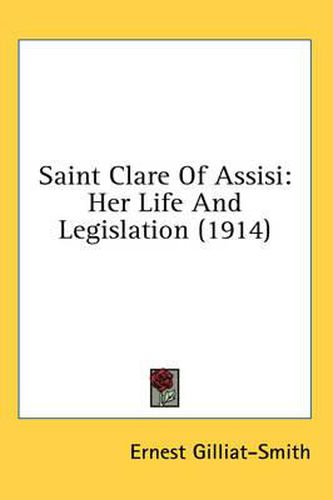 Cover image for Saint Clare of Assisi: Her Life and Legislation (1914)