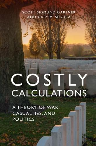 Cover image for Costly Calculations: A Theory of War, Casualties, and Politics