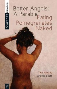 Cover image for Better Angels: A Parable and Eating Pomegranates Naked: Two Plays by Andrea Scott