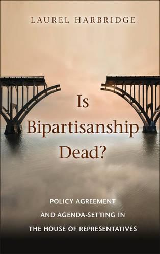 Cover image for Is Bipartisanship Dead?: Policy Agreement and Agenda-Setting in the House of Representatives
